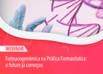 Webinar "Farmacogenómica na prática farmacêutica: o futuro já começou"
